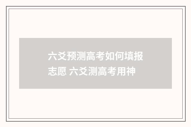 六爻预测高考如何填报志愿 六爻测高考用神