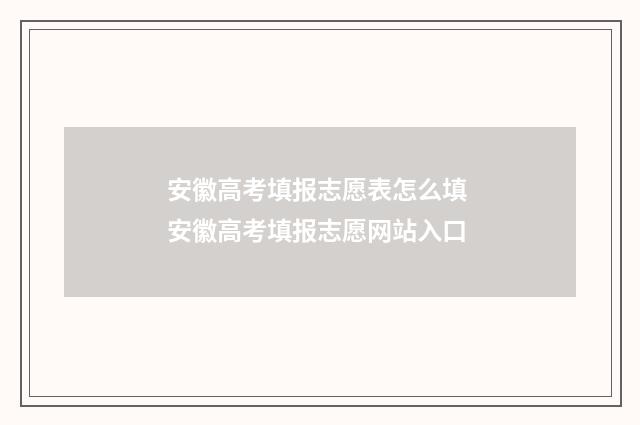 安徽高考填报志愿表怎么填 安徽高考填报志愿网站入口