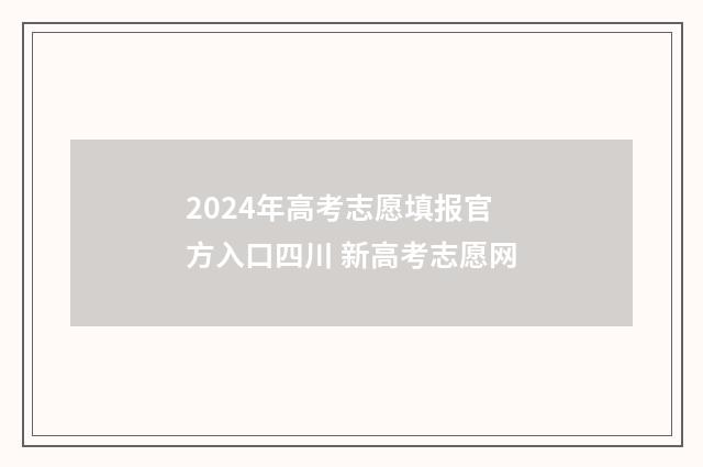 2024年高考志愿填报官方入口四川 新高考志愿网
