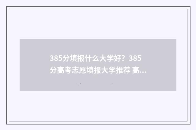 385分填报什么大学好？385分高考志愿填报大学推荐 高考分数385能上什么学校