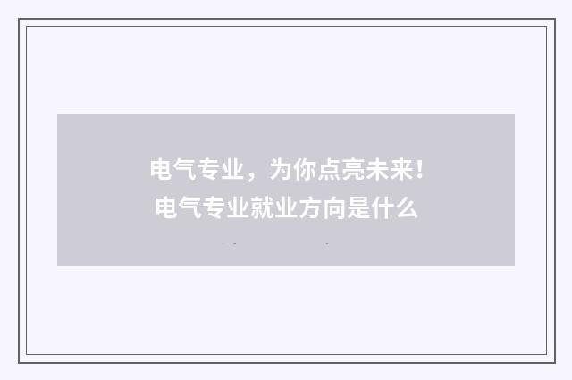 电气专业，为你点亮未来！ 电气专业就业方向是什么