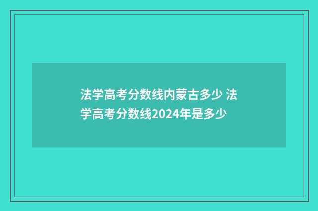 法学高考分数线内蒙古多少 法学高考分数线2024年是多少