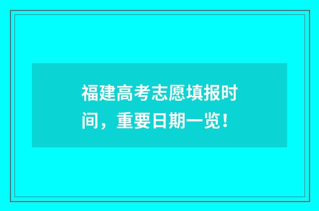 福建高考志愿填报时间，重要日期一览！