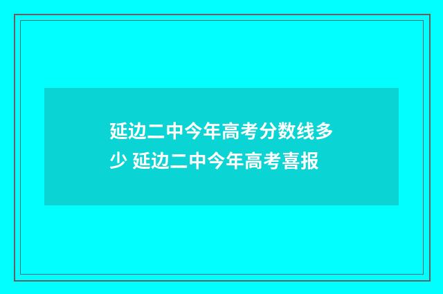 延边二中今年高考分数线多少 延边二中今年高考喜报