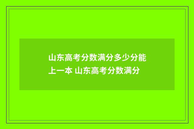 山东高考分数满分多少分能上一本 山东高考分数满分