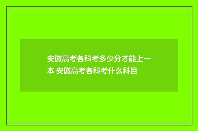 安徽高考各科考多少分才能上一本 安徽高考各科考什么科目