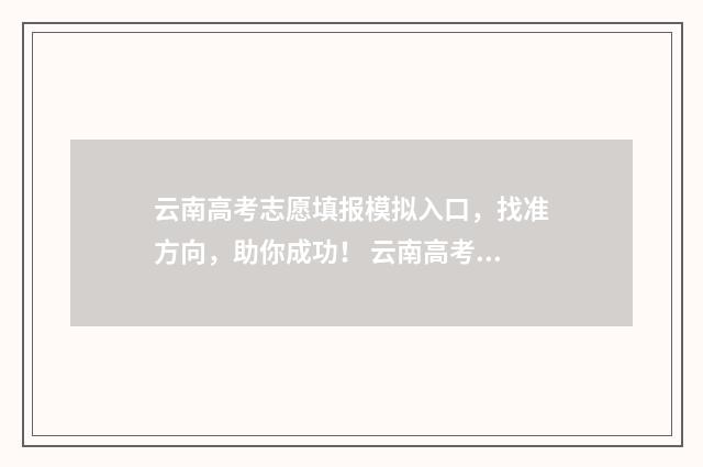 云南高考志愿填报模拟入口，找准方向，助你成功！ 云南高考志愿填报确认后能更改吗