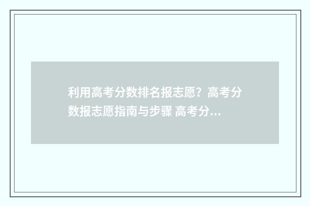 利用高考分数排名报志愿？高考分数报志愿指南与步骤 高考分数对应排名怎么查