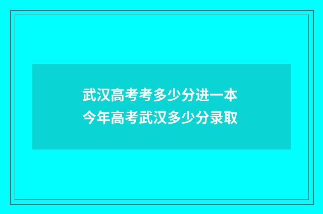 武汉高考考多少分进一本 今年高考武汉多少分录取