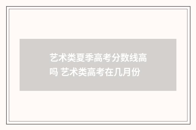 艺术类夏季高考分数线高吗 艺术类高考在几月份