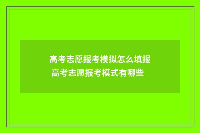 高考志愿报考模拟怎么填报 高考志愿报考模式有哪些