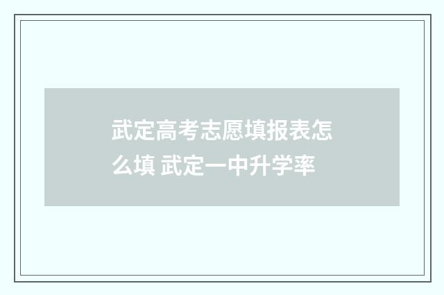 武定高考志愿填报表怎么填 武定一中升学率