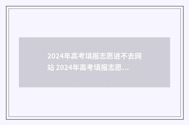 2024年高考填报志愿进不去网站 2024年高考填报志愿表