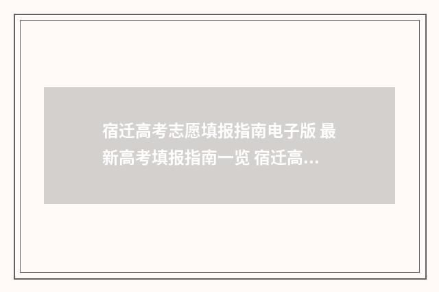 宿迁高考志愿填报指南电子版 最新高考填报指南一览 宿迁高考查询