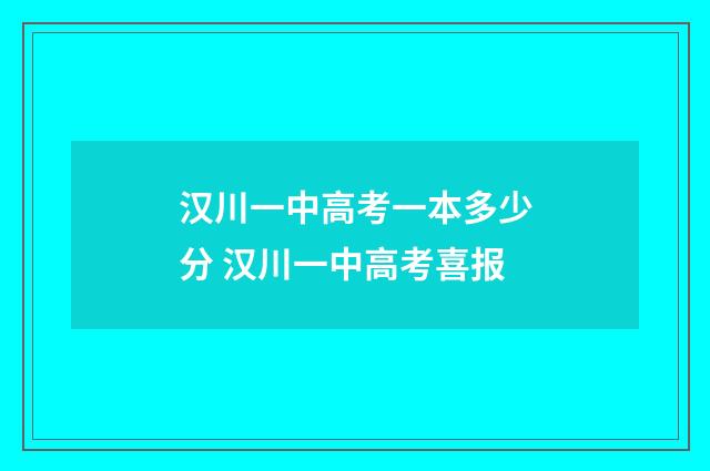 汉川一中高考一本多少分 汉川一中高考喜报