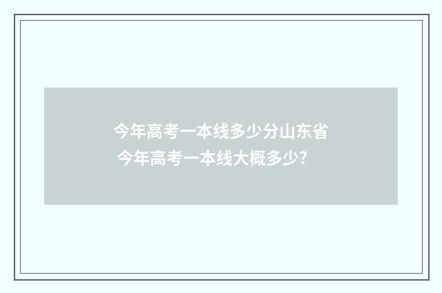 今年高考一本线多少分山东省 今年高考一本线大概多少?