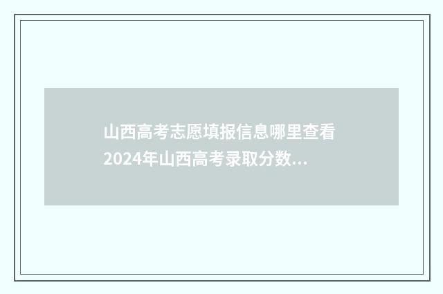山西高考志愿填报信息哪里查看 2024年山西高考录取分数线