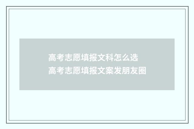 高考志愿填报文科怎么选 高考志愿填报文案发朋友圈
