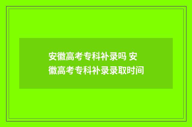 安徽高考专科补录吗 安徽高考专科补录录取时间