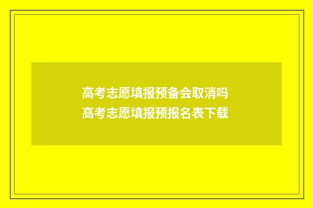 高考志愿填报预备会取消吗 高考志愿填报预报名表下载