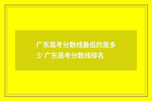 广东高考分数线最低的是多少 广东高考分数线排名