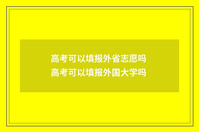 高考可以填报外省志愿吗 高考可以填报外国大学吗