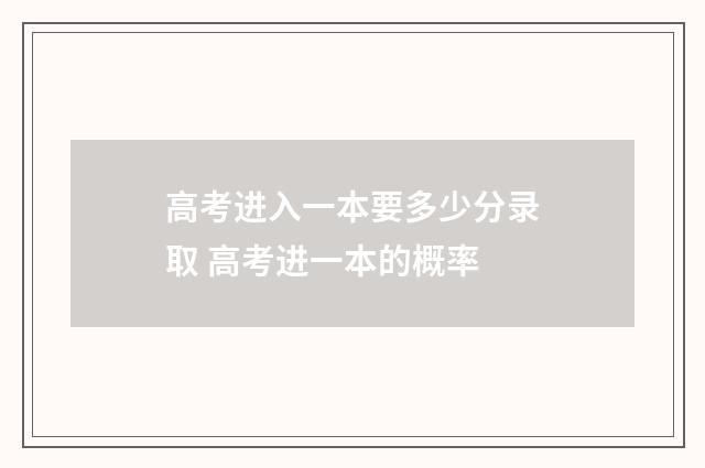 高考进入一本要多少分录取 高考进一本的概率