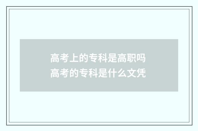 高考上的专科是高职吗 高考的专科是什么文凭