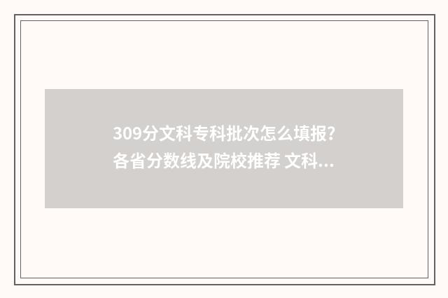 309分文科专科批次怎么填报？各省分数线及院校推荐 文科309分能上哪些专科学校