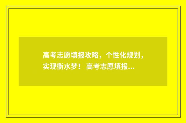 高考志愿填报攻略，个性化规划，实现衡水梦！ 高考志愿填报攻略学校