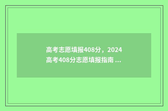 高考志愿填报408分，2024高考408分志愿填报指南 高考志愿填报400到450怎么样填报