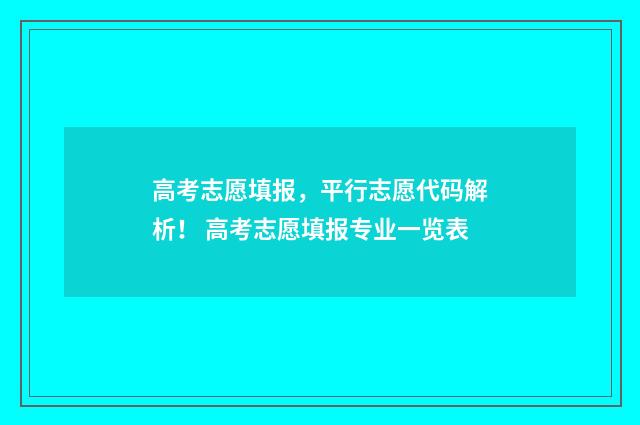 高考志愿填报，平行志愿代码解析！ 高考志愿填报专业一览表