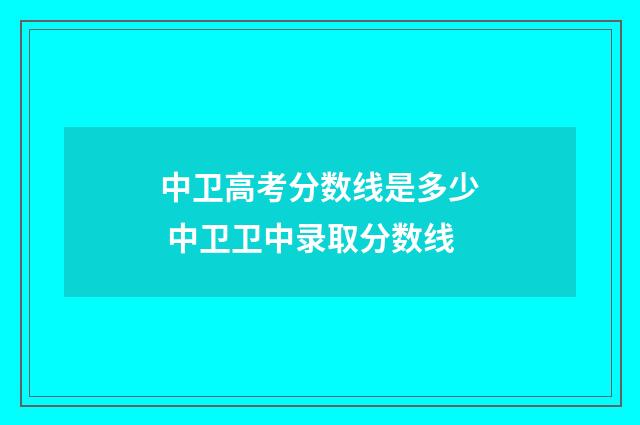 中卫高考分数线是多少 中卫卫中录取分数线