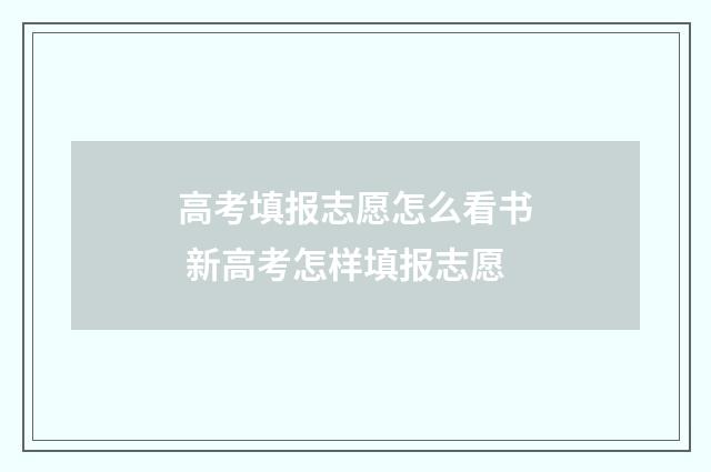 高考填报志愿怎么看书 新高考怎样填报志愿