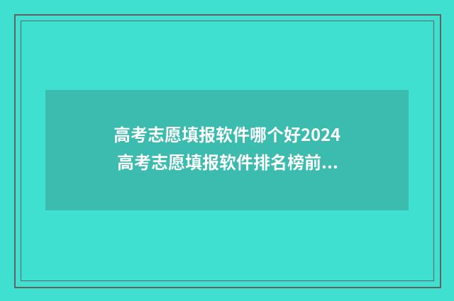 高考志愿填报软件哪个好2024 高考志愿填报软件排名榜前十名