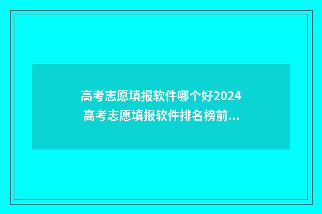 高考志愿填报软件哪个好2024 高考志愿填报软件排名榜前十名