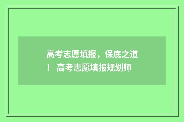 高考志愿填报，保底之道！ 高考志愿填报规划师