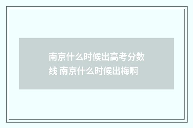 南京什么时候出高考分数线 南京什么时候出梅啊