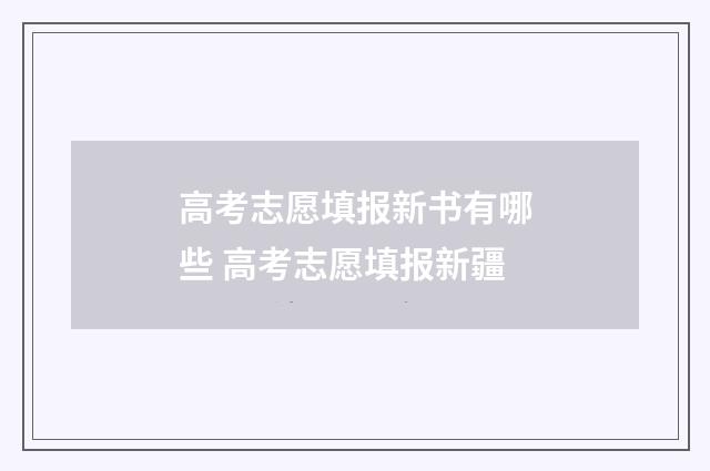 高考志愿填报新书有哪些 高考志愿填报新疆