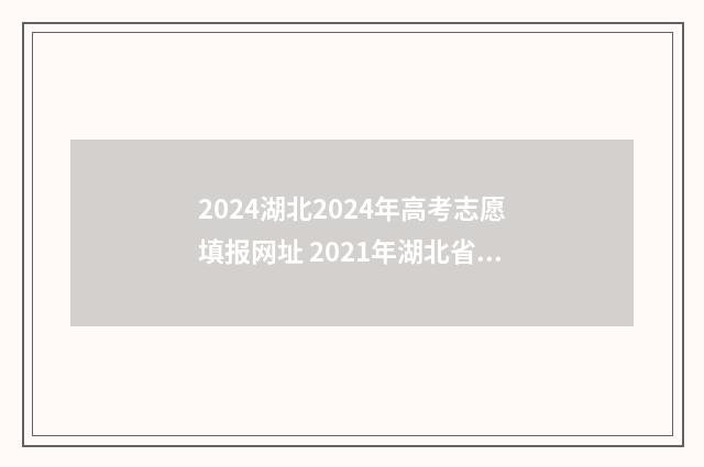2024湖北2024年高考志愿填报网址 2021年湖北省高考时间确定