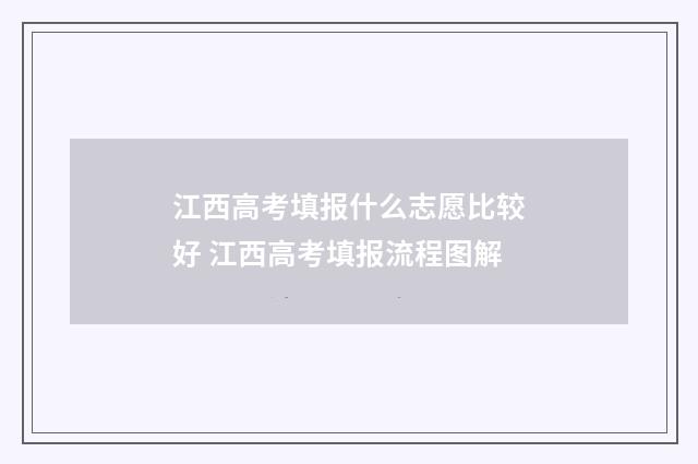 江西高考填报什么志愿比较好 江西高考填报流程图解