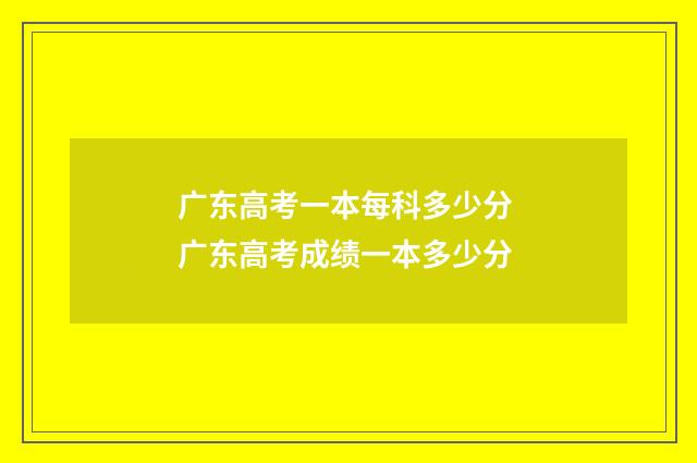 广东高考一本每科多少分 广东高考成绩一本多少分