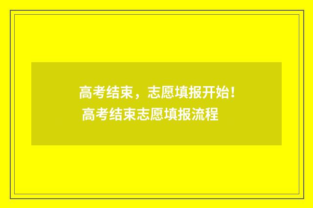 高考结束，志愿填报开始！ 高考结束志愿填报流程