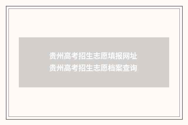 贵州高考招生志愿填报网址 贵州高考招生志愿档案查询