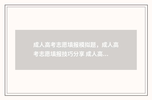 成人高考志愿填报模拟题,成人高考志愿填报技巧分享 成人高考志愿填报网站
