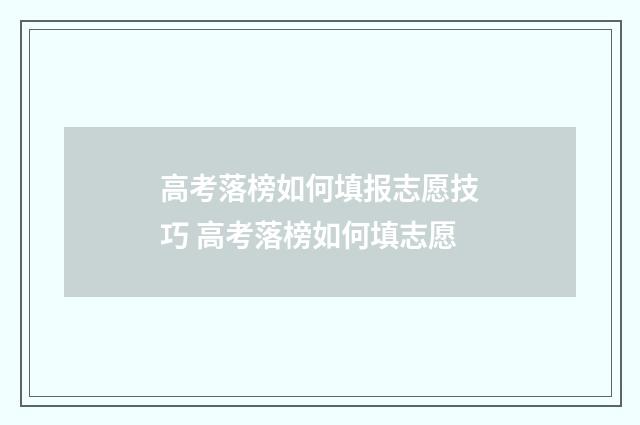 高考落榜如何填报志愿技巧 高考落榜如何填志愿