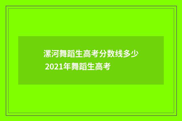 漯河舞蹈生高考分数线多少 2021年舞蹈生高考