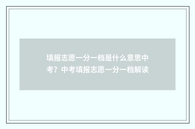 填报志愿一分一档是什么意思中考？中考填报志愿一分一档解读