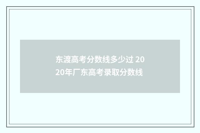 东渡高考分数线多少过 2020年厂东高考录取分数线