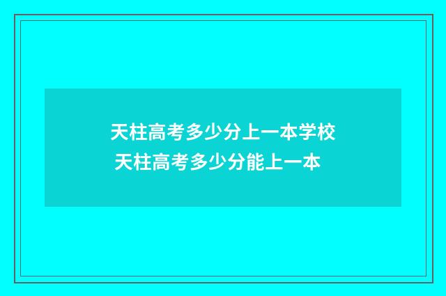 天柱高考多少分上一本学校 天柱高考多少分能上一本